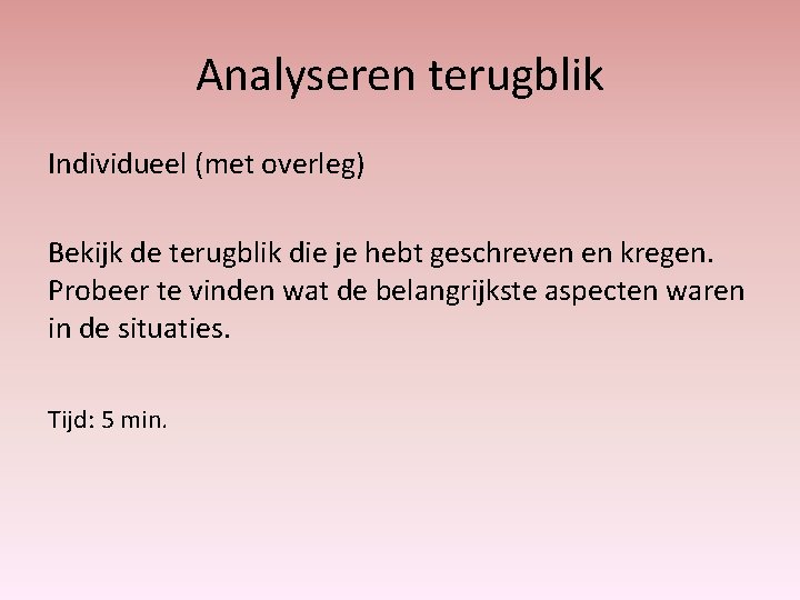 Analyseren terugblik Individueel (met overleg) Bekijk de terugblik die je hebt geschreven en kregen.