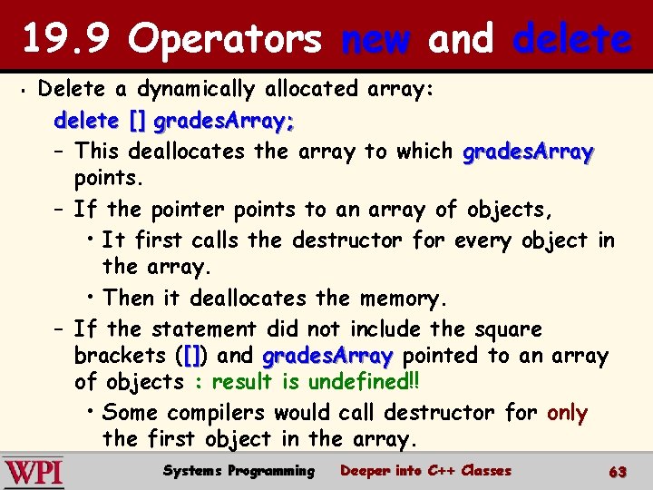 19. 9 Operators new and delete § Delete a dynamically allocated array: delete []