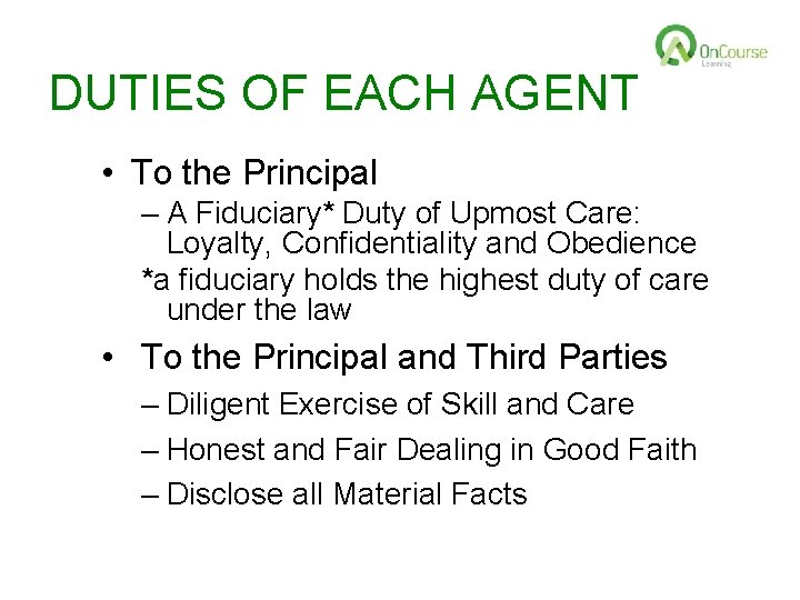 DUTIES OF EACH AGENT • To the Principal – A Fiduciary* Duty of Upmost