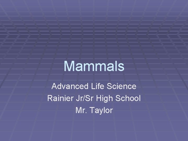 Mammals Advanced Life Science Rainier Jr/Sr High School Mr. Taylor 