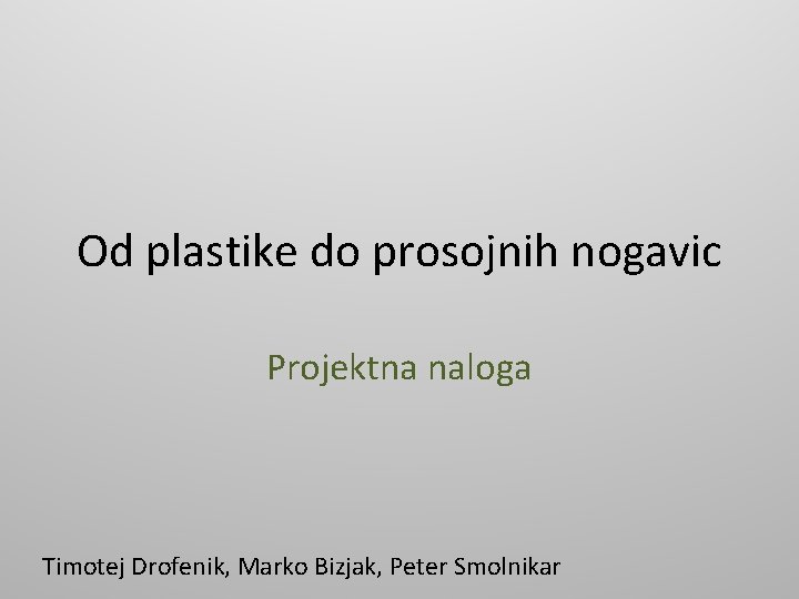 Od plastike do prosojnih nogavic Projektna naloga Timotej Drofenik, Marko Bizjak, Peter Smolnikar 