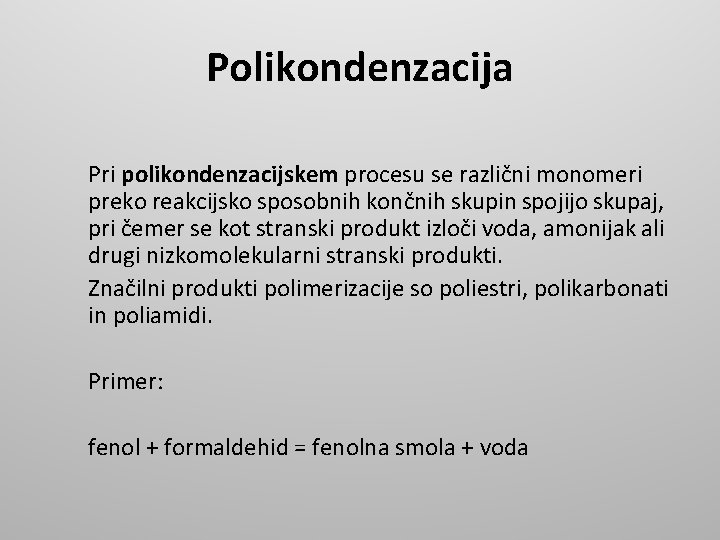 Polikondenzacija Pri polikondenzacijskem procesu se različni monomeri preko reakcijsko sposobnih končnih skupin spojijo skupaj,