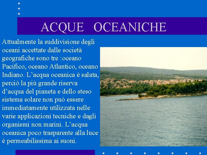 ACQUE OCEANICHE Attualmente la suddivisione degli oceani accettate dalle società geografiche sono tre :