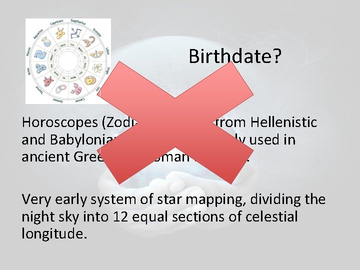 Birthdate? Horoscopes (Zodiac) – comes from Hellenistic and Babylonian astronomy, widely used in ancient Birthdate? Horoscopes (Zodiac) – comes from Hellenistic and Babylonian astronomy, widely used in ancient