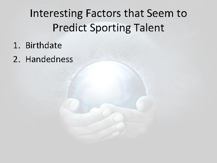 Interesting Factors that Seem to Predict Sporting Talent 1. Birthdate 2. Handedness Interesting Factors that Seem to Predict Sporting Talent 1. Birthdate 2. Handedness
