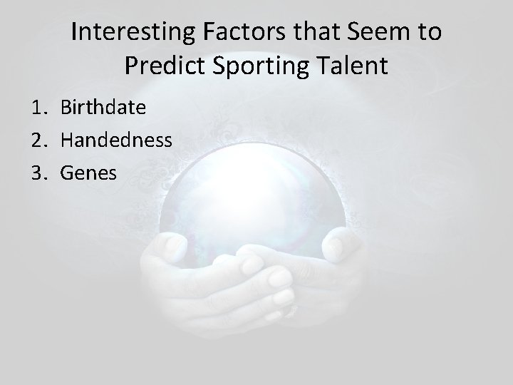 Interesting Factors that Seem to Predict Sporting Talent 1. Birthdate 2. Handedness 3. Genes Interesting Factors that Seem to Predict Sporting Talent 1. Birthdate 2. Handedness 3. Genes