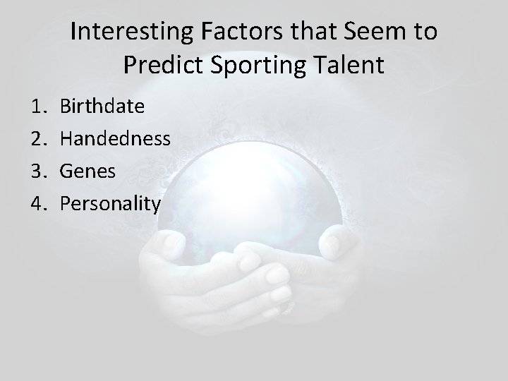 Interesting Factors that Seem to Predict Sporting Talent 1. 2. 3. 4. Birthdate Handedness Interesting Factors that Seem to Predict Sporting Talent 1. 2. 3. 4. Birthdate Handedness