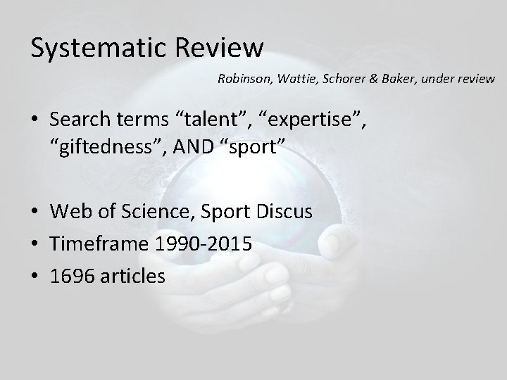 Systematic Review Robinson, Wattie, Schorer & Baker, under review • Search terms “talent”, “expertise”, Systematic Review Robinson, Wattie, Schorer & Baker, under review • Search terms “talent”, “expertise”,