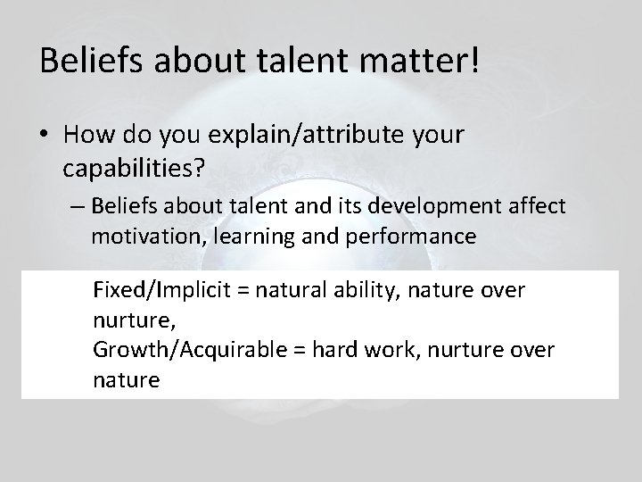 Beliefs about talent matter! • How do you explain/attribute your capabilities? – Beliefs about Beliefs about talent matter! • How do you explain/attribute your capabilities? – Beliefs about