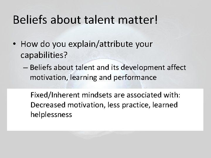 Beliefs about talent matter! • How do you explain/attribute your capabilities? – Beliefs about Beliefs about talent matter! • How do you explain/attribute your capabilities? – Beliefs about