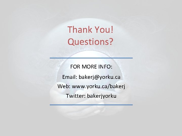 Thank You! Questions? FOR MORE INFO: Email: bakerj@yorku. ca Web: www. yorku. ca/bakerj Twitter: Thank You! Questions? FOR MORE INFO: Email: bakerj@yorku. ca Web: www. yorku. ca/bakerj Twitter: