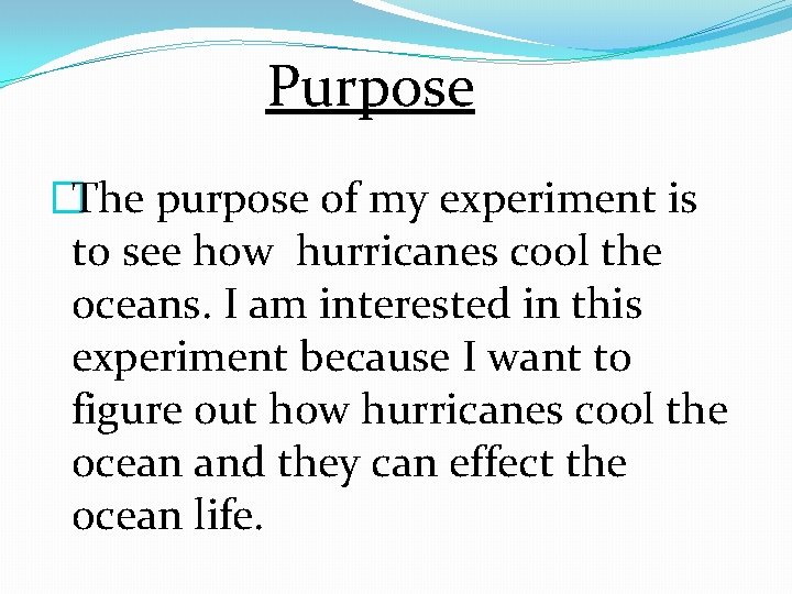 Purpose �The purpose of my experiment is to see how hurricanes cool the oceans.