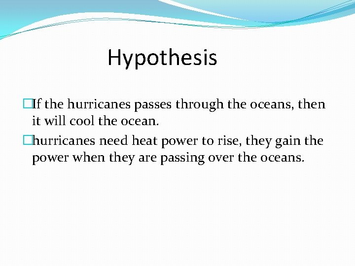 Hypothesis �If the hurricanes passes through the oceans, then it will cool the ocean.