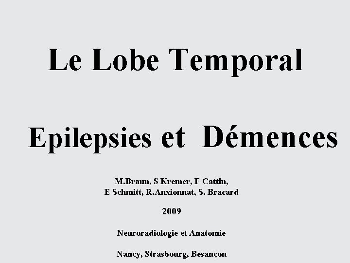 Le Lobe Temporal Epilepsies et Démences M. Braun, S Kremer, F Cattin, E Schmitt,