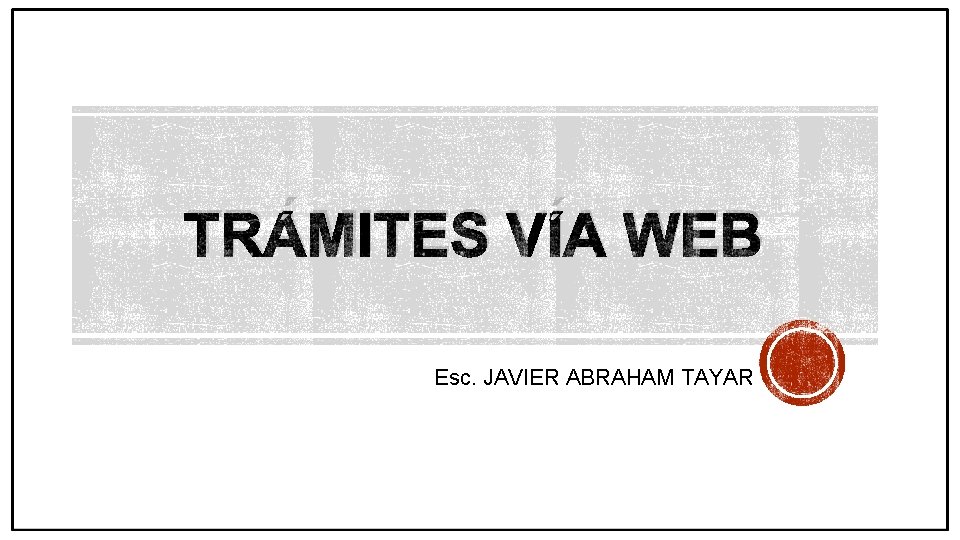 TRÁMITES VÍA WEB Esc. JAVIER ABRAHAM TAYAR 