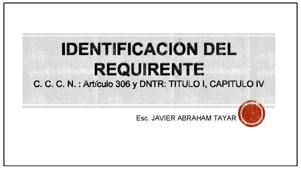 IDENTIFICACIÓN DEL REQUIRENTE Esc. JAVIER ABRAHAM TAYAR 