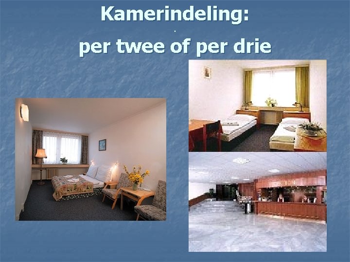 Kamerindeling: . per twee of per drie 