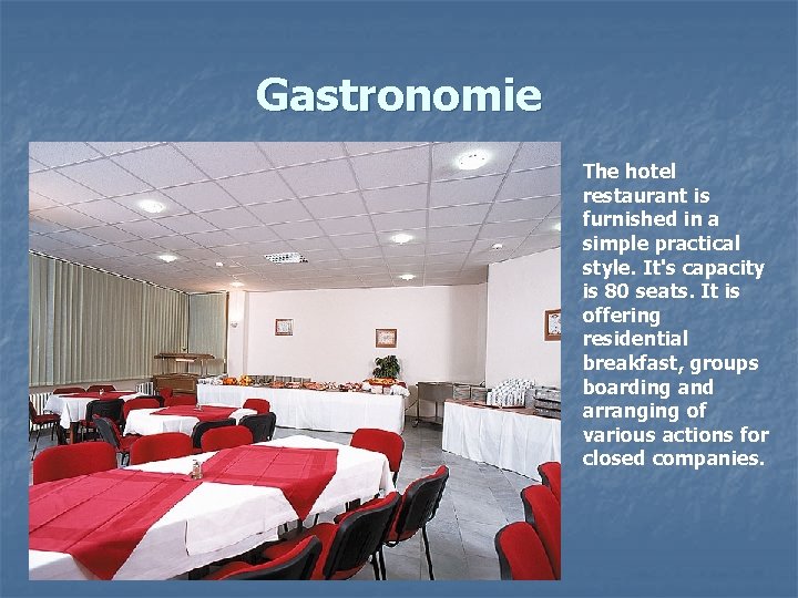 Gastronomie The hotel restaurant is furnished in a simple practical style. It's capacity is