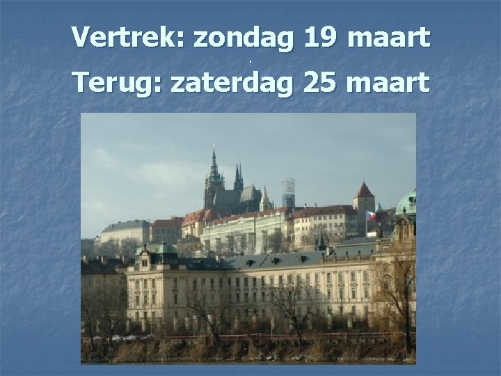 Vertrek: zondag 19 maart. Terug: zaterdag 25 maart 