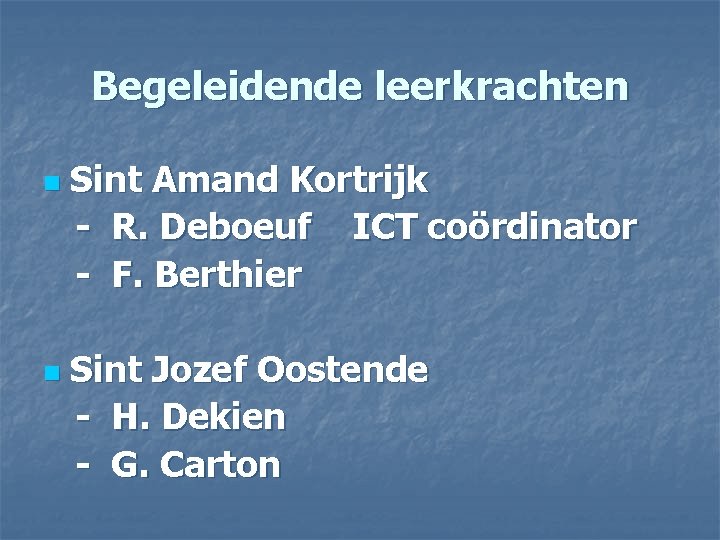 Begeleidende leerkrachten n n Sint Amand Kortrijk - R. Deboeuf ICT coördinator - F.