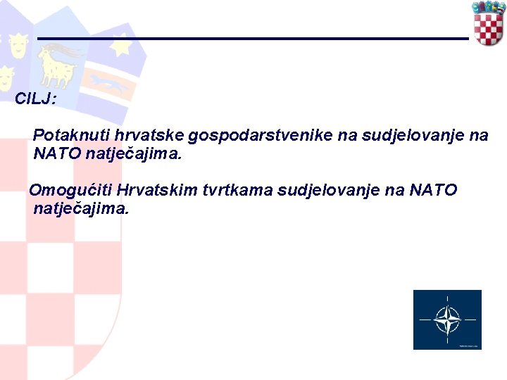 CILJ: Potaknuti hrvatske gospodarstvenike na sudjelovanje na NATO natječajima. Omogućiti Hrvatskim tvrtkama sudjelovanje na