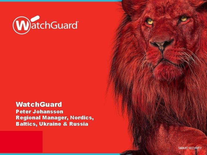 Watch. Guard Peter Johansson Regional Manager, Nordics, Baltics, Ukraine & Russia 