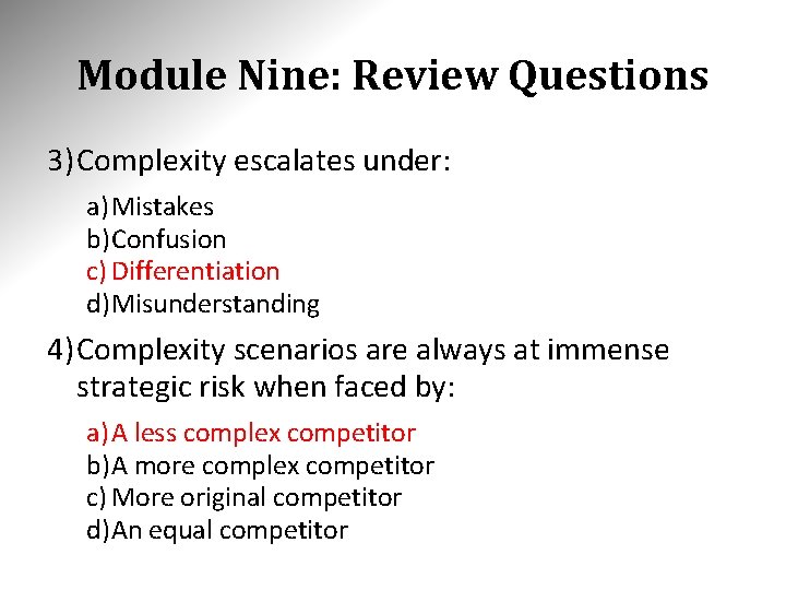 Module Nine: Review Questions 3) Complexity escalates under: a) Mistakes b)Confusion c) Differentiation d)Misunderstanding Module Nine: Review Questions 3) Complexity escalates under: a) Mistakes b)Confusion c) Differentiation d)Misunderstanding