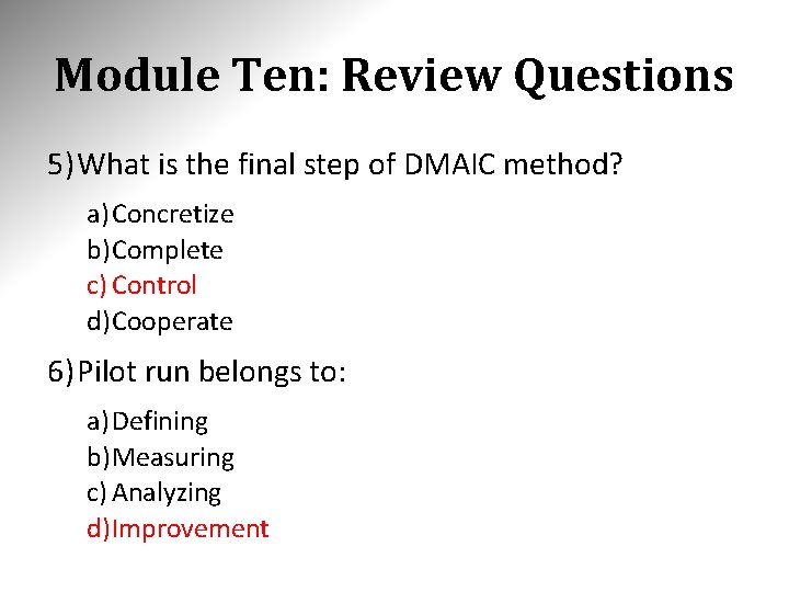 Module Ten: Review Questions 5) What is the final step of DMAIC method? a) Module Ten: Review Questions 5) What is the final step of DMAIC method? a)
