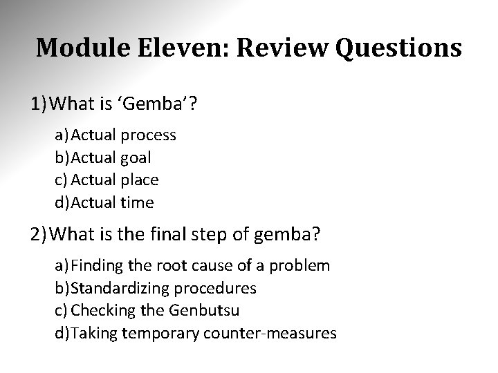 Module Eleven: Review Questions 1) What is ‘Gemba’? a) Actual process b)Actual goal c) Module Eleven: Review Questions 1) What is ‘Gemba’? a) Actual process b)Actual goal c)