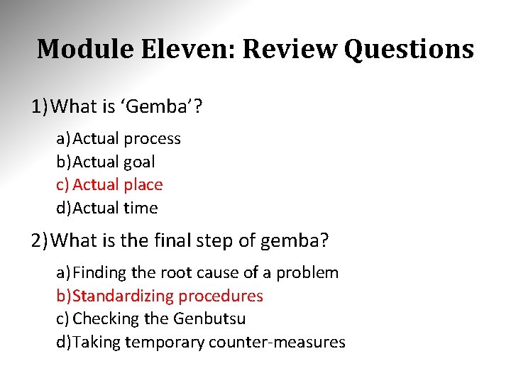 Module Eleven: Review Questions 1) What is ‘Gemba’? a) Actual process b)Actual goal c) Module Eleven: Review Questions 1) What is ‘Gemba’? a) Actual process b)Actual goal c)