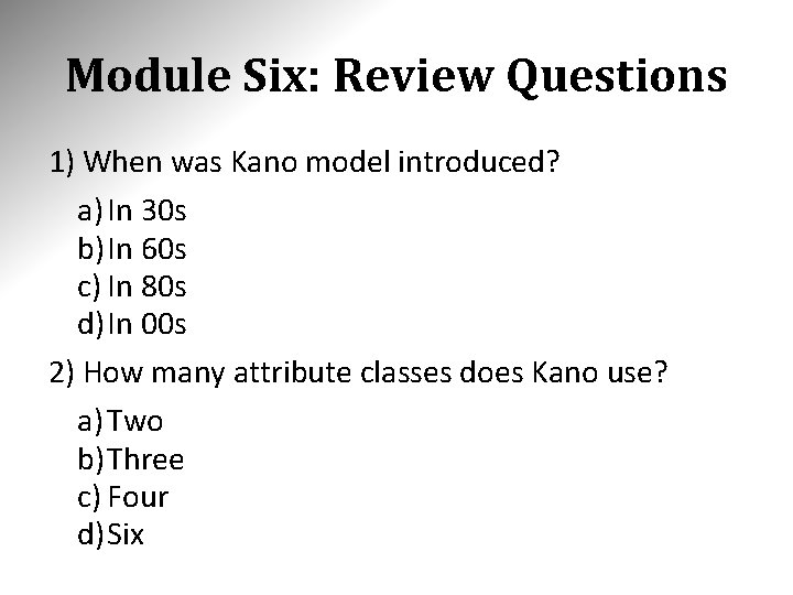 Module Six: Review Questions 1) When was Kano model introduced? a) In 30 s Module Six: Review Questions 1) When was Kano model introduced? a) In 30 s