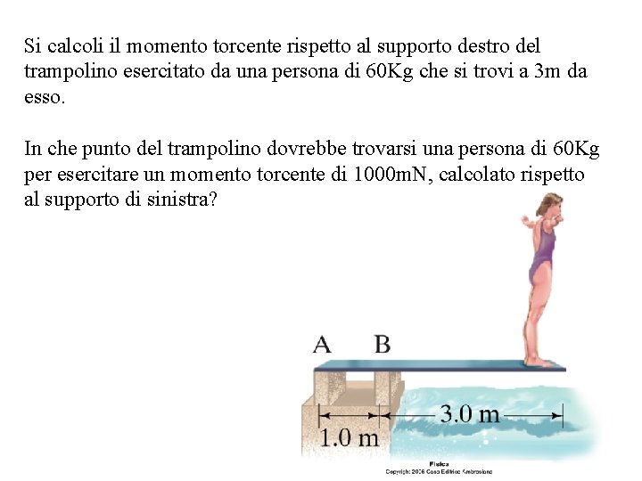 Si calcoli il momento torcente rispetto al supporto destro del trampolino esercitato da una