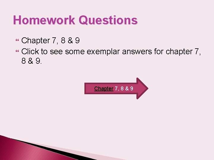 Homework Questions Chapter 7, 8 & 9 Click to see some exemplar answers for