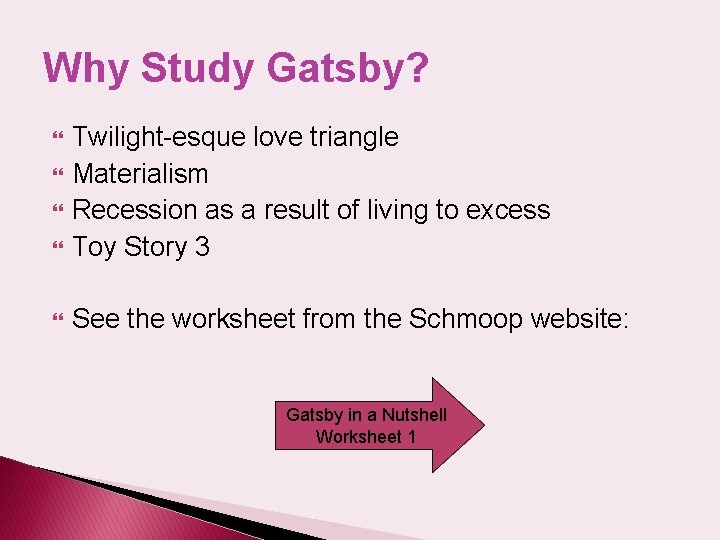 Why Study Gatsby? Twilight-esque love triangle Materialism Recession as a result of living to