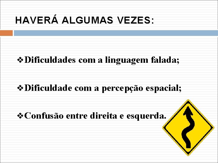 HAVERÁ ALGUMAS VEZES: v. Dificuldades com a linguagem falada; v. Dificuldade com a percepção