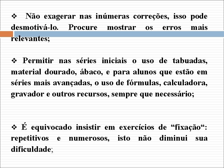 Não exagerar nas inúmeras correções, isso pode desmotivá-lo. Procure mostrar os erros mais relevantes;