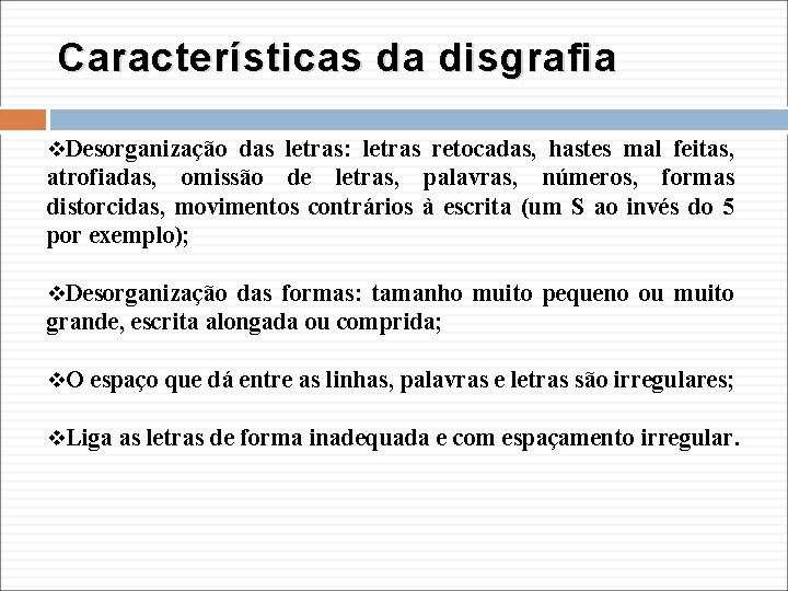 Características da disgrafia v. Desorganização das letras: letras retocadas, hastes mal feitas, atrofiadas, omissão