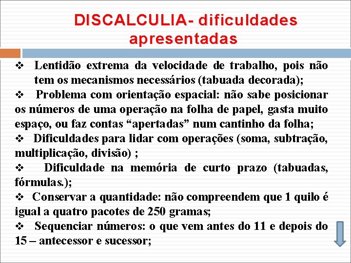 DISCALCULIA- dificuldades apresentadas v Lentidão extrema da velocidade de trabalho, pois não tem os