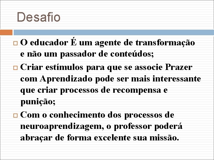 Desafio O educador É um agente de transformação e não um passador de conteúdos;