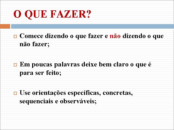 O QUE FAZER? Comece dizendo o que fazer e não dizendo o que não