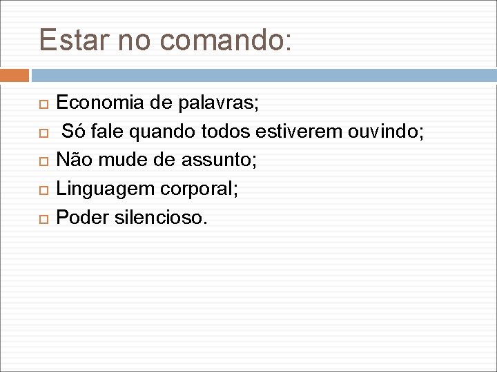 Estar no comando: Economia de palavras; Só fale quando todos estiverem ouvindo; Não mude