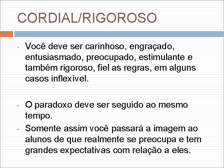 CORDIAL/RIGOROSO • • • Você deve ser carinhoso, engraçado, entusiasmado, preocupado, estimulante e também