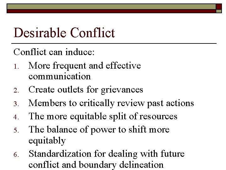 Desirable Conflict can induce: 1. More frequent and effective communication 2. Create outlets for