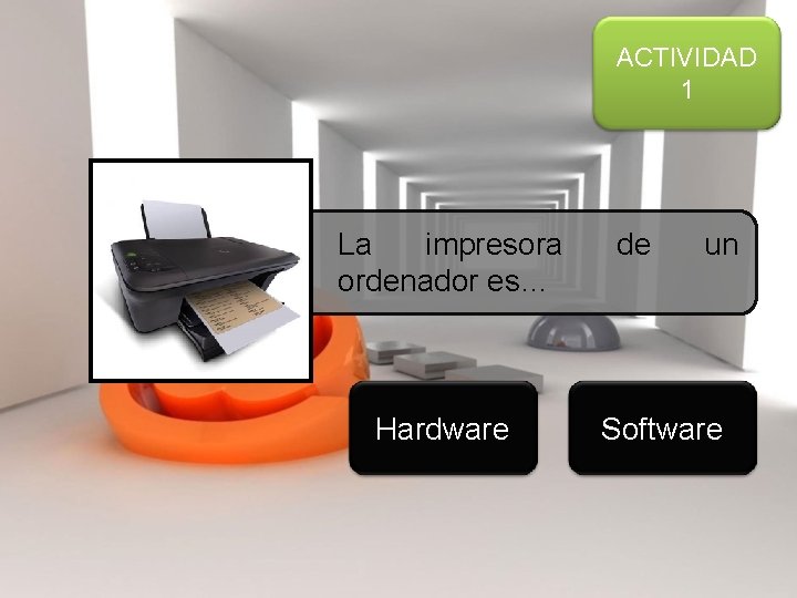 ACTIVIDAD 1 La impresora ordenador es… Hardware de un Software 