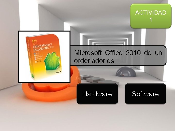 ACTIVIDAD 1 Microsoft Office 2010 de un ordenador es… Hardware Software 