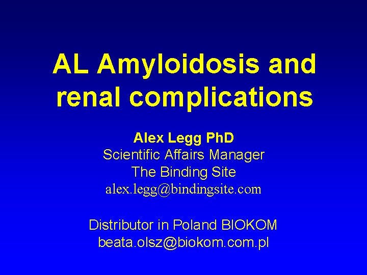 AL Amyloidosis and renal complications Alex Legg Ph. D Scientific Affairs Manager The Binding