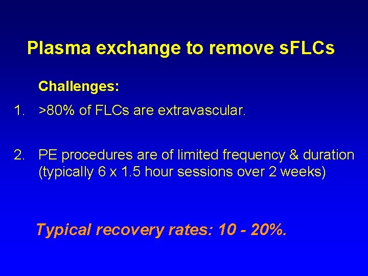 Plasma exchange to remove s. FLCs Challenges: 1. >80% of FLCs are extravascular. 2.