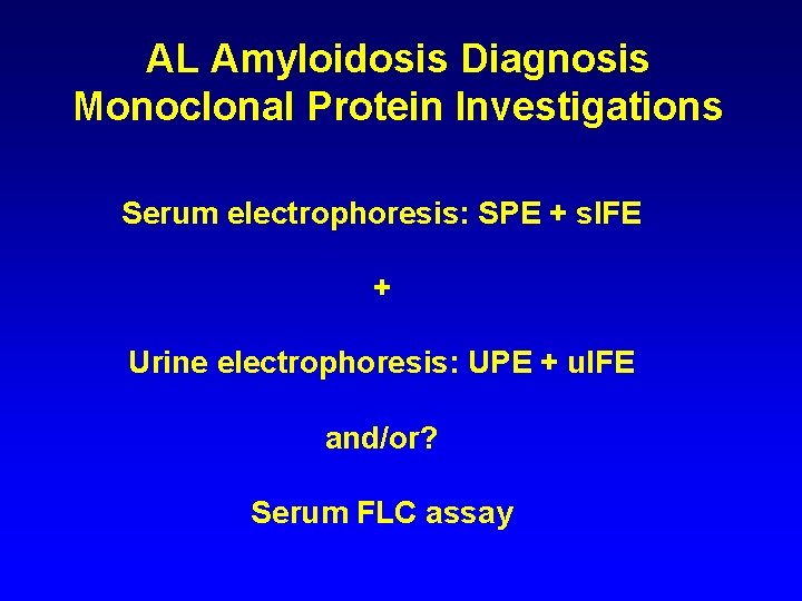 AL Amyloidosis Diagnosis Monoclonal Protein Investigations Serum electrophoresis: SPE + s. IFE + Urine