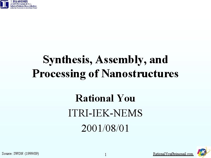 Synthesis, Assembly, and Processing of Nanostructures Rational You ITRI-IEK-NEMS 2001/08/01 Source: IWGN (1999/09) 1
