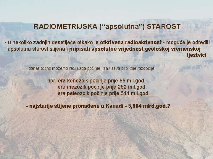 RADIOMETRIJSKA (“apsolutna”) STAROST - u nekoliko zadnjih desetljeća otkako je otkrivena radioaktivnost - moguće